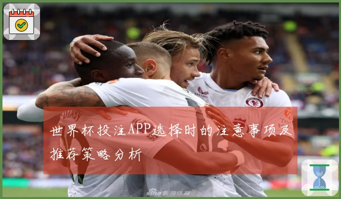 世界杯投注APP选择时的注意事项及推荐策略分析