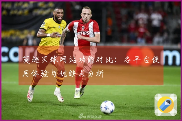 英超买球网站功能对比：各平台使用体验与优缺点分析